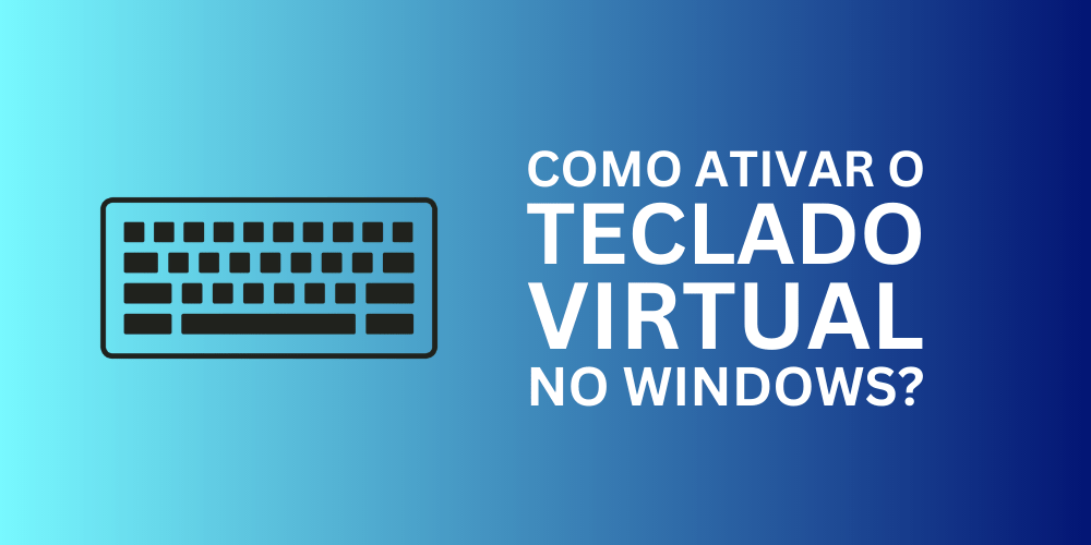 Como ativar o Teclado Virtual no PC com Windows