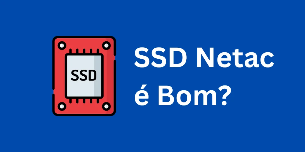 SSD Netac é bom